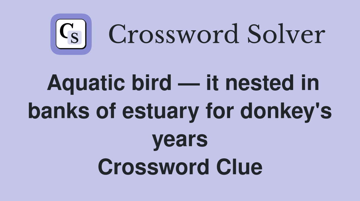 Aquatic bird — it nested in banks of estuary for donkey's years